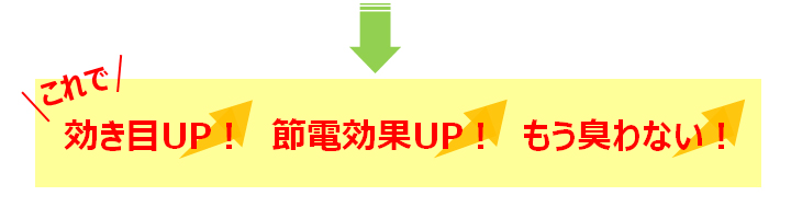 これで効き目UP！節電効果UP！もう臭わない！