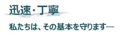 迅速・丁寧　私たちは、その基本を守ります-